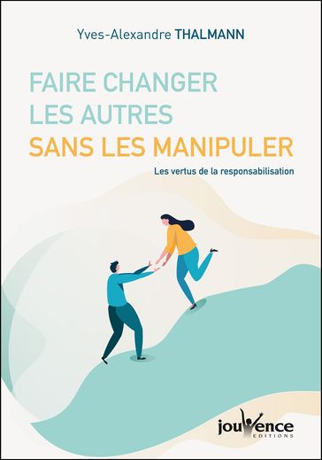 Faire changer les autres sans les manipuler - Yves-Alexandre Thalmann