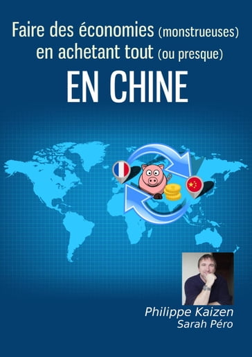 Faire des économies monstrueuses en achetant en Chine - Sarah Péro - Philippe Kaizen