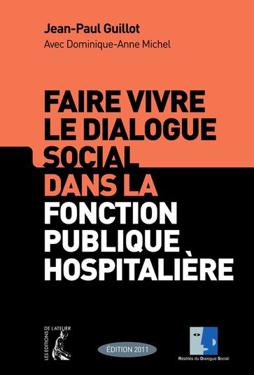 Faire vivre le dialogue social dans la fonction publique hospitalière - Dominique-Anne Michel - Jean-Paul Guillot