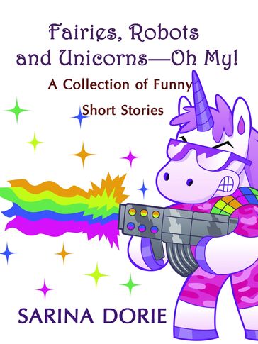 Fairies, Robots and Unicorns: Oh My! - Sarina Dorie