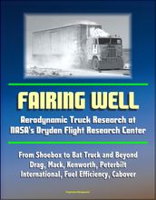 Fairing Well: Aerodynamic Truck Research at NASA s Dryden Flight Research Center - From Shoebox to Bat Truck and Beyond, Drag, Mack, Kenworth, Peterbilt, International, Fuel Efficiency, Cabover