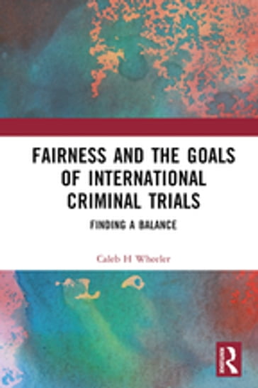 Fairness and the Goals of International Criminal Trials - Caleb H Wheeler