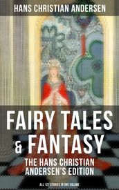 Fairy Tales & Fantasy: The Hans Christian Andersen s Edition (All 127 Stories in one volume)