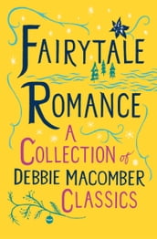 Fairytale Romance: A Collection of Debbie Macomber Classics