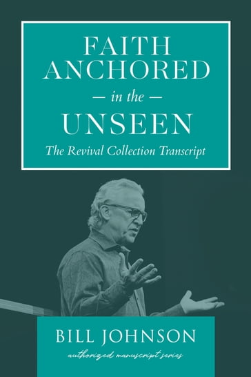Faith Anchored in the Unseen - Bill Johnson