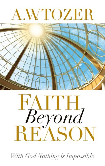 Faith Beyond Reason - A.W. Tozer