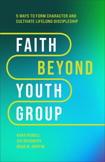 Faith Beyond Youth Group - Kara Powell - Jen Bradbury - Brad M. Griffin