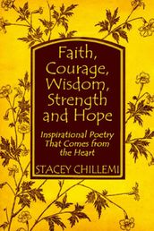 Faith, Courage, Wisdom, Strength and Hope: Inspirational Poetry That Comes from the Heart