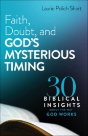 Faith, Doubt, and God`s Mysterious Timing ¿ 30 Biblical Insights about the Way God Works