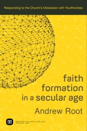 Faith Formation in a Secular Age : Volume 1 (Ministry in a Secular Age)