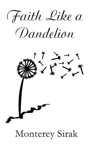 Faith Like a Dandelion - Monterey Sirak
