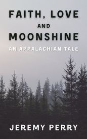 Faith, Love and Moonshine: An Appalachian Tale