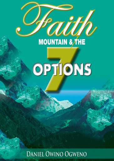 Faith, Mountain And The Seven Options - Daniel O. Ogweno