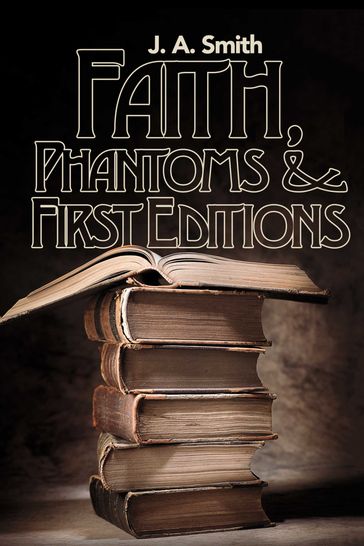 Faith, Phantoms & First Editions - J. A. Smith