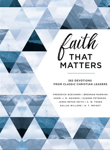 Faith That Matters - A. W. Tozer - Brennan Manning - Dallas Willard - Eugene H. Peterson - Frederick Buechner - Henri Nouwen - James K. Smith - N. T. Wright