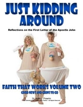 Faith That Works 2: Just Kidding Around: Reflections on the First Letter of the Apostle John