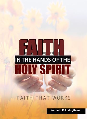 Faith In The Hands Of The Holy Spirit - Kenneth K Livingflame