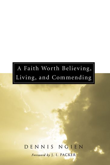 A Faith Worth Believing, Living, and Commending - Dennis Ngien
