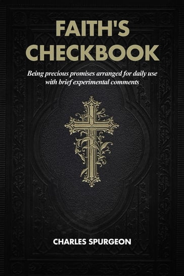 Faith's Checkbook: Being precious promises arranged for daily use with brief experimental comments - Charles Spurgeon