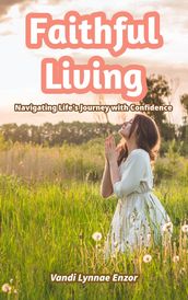 Faithful Living: Navigating Life s Journey with Confidence