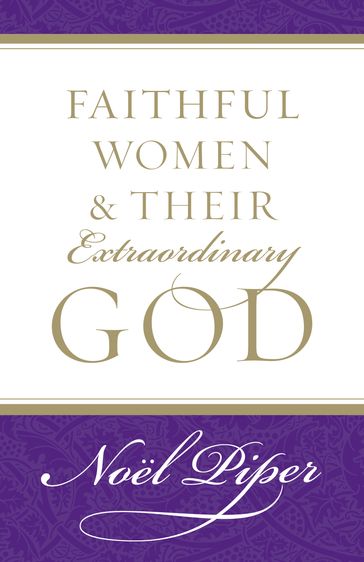 Faithful Women and Their Extraordinary God - Noel Piper
