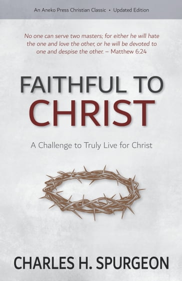 Faithful to Christ: A Challenge to Truly Live for Christ - Charles H. Spurgeon