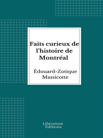 Faits curieux de l'histoire de Montréal - Édouard-Zotique Massicotte