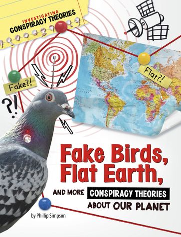 Fake Birds, Flat Earth, and More Conspiracy Theories About Our Planet - Phillip W. Simpson