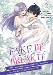 Fake It to Break It! I Faked Amnesia to Break Off My Engagement and Now He s All Lovey-Dovey?! Volume 2