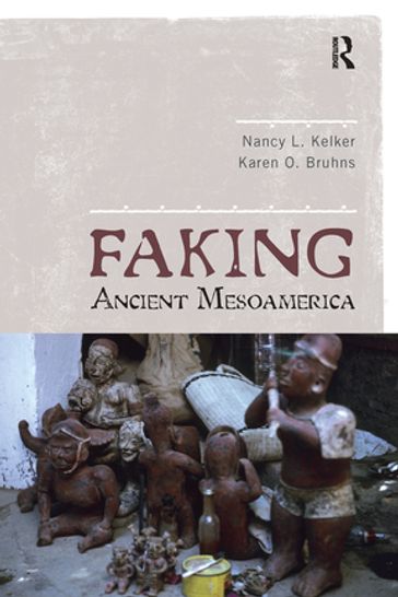 Faking Ancient Mesoamerica - Nancy L Kelker - Karen O Bruhns