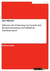 Faktoren der Förderung von Gewalt und Rechtsextremismus im Fußball als Zuschauersport