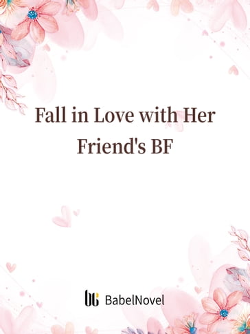 Fall in Love with Her Friend's BF - Fancy Novel - Zhenyinfang