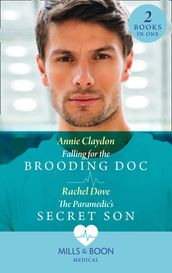 Falling For The Brooding Doc / The Paramedic s Secret Son: Falling for the Brooding Doc / The Paramedic s Secret Son (Mills & Boon Medical)