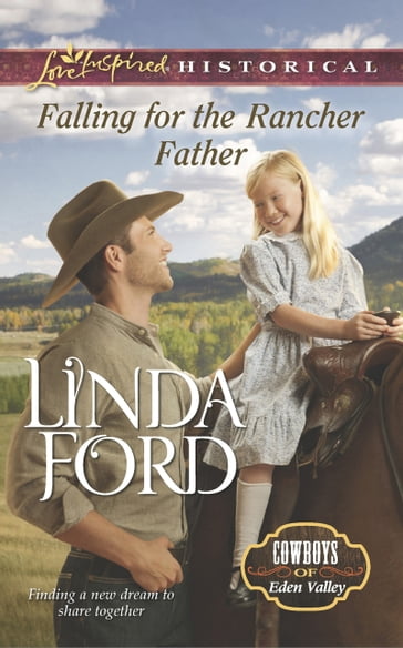 Falling For The Rancher Father (Mills & Boon Love Inspired Historical) (Cowboys of Eden Valley, Book 6) - Linda Ford