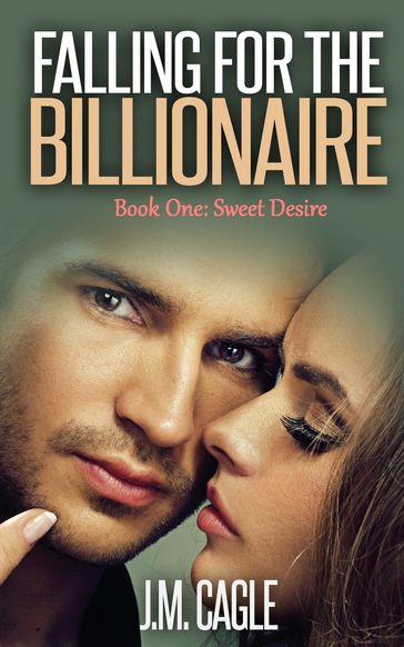 Falling for the Billionaire, Book One: Sweet Desire - J.M. Cagle