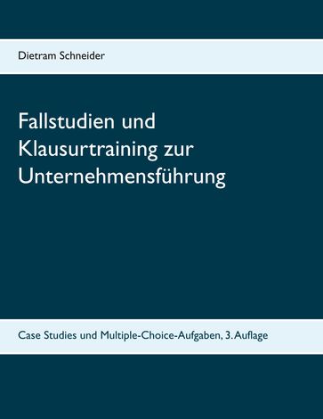 Fallstudien und Klausurtraining zur Unternehmensführung - Dietram Schneider