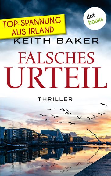 Falsches Urteil: Top-Spannung aus Irland  Ein Politthriller der Extraklasse - Keith Baker