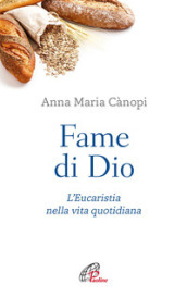 Fame di Dio. L Eucaristia nella vita quotidiana. Nuova ediz.