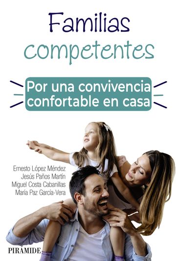 Familias competentes. Por una convivencia confortable en casa - Ernesto López Méndez - Jesús Paños Martín - María Paz García Vera - Miguel Costa Cabanillas