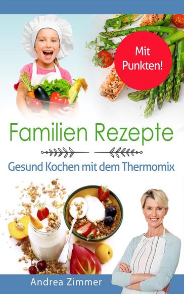 Familien Rezepte! Mit Punkten! Gesund Kochen mit dem Thermomix - Andrea Zimmer
