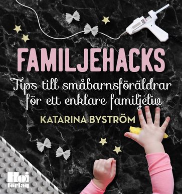 Familjehacks  tips till smabarnsföräldrar för ett enklare familjeliv - Katarina Bystrom