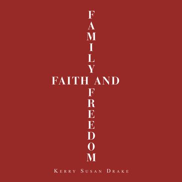 Family, Faith and Freedom - Kerry Susan Drake