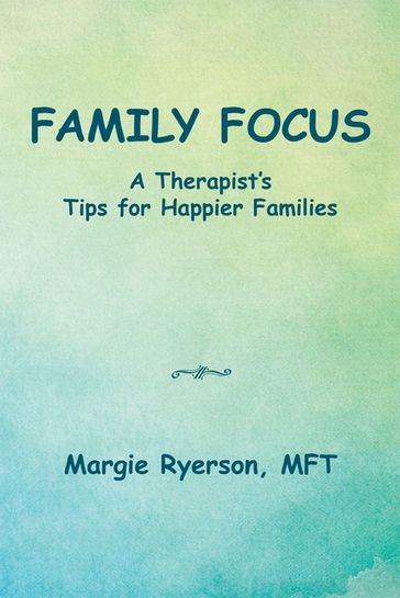 Family Focus a Therapist's Tips for Happier Families - Margie Ryerson MFT