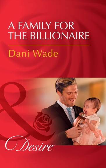 A Family For The Billionaire (Mills & Boon Desire) (Billionaires and Babies, Book 87) - Dani Wade