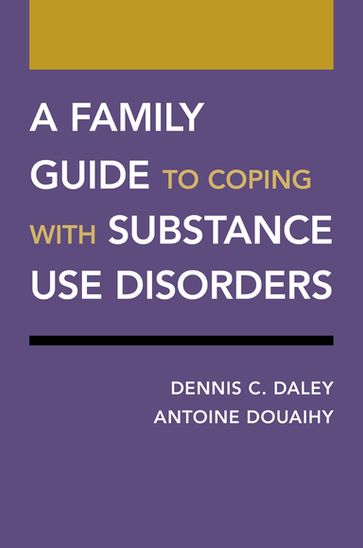 A Family Guide to Coping with Substance Use Disorders - Antoine Douaihy - Dennis C. Daley