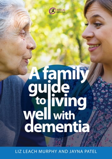 A Family Guide to Living Well with Dementia - Liz Leach Murphy - Jayna Patel