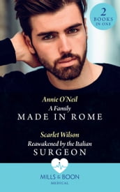 A Family Made In Rome / Reawakened By The Italian Surgeon: A Family Made in Rome (Double Miracle at Nicollino s Hospital) / Reawakened by the Italian Surgeon (Double Miracle at Nicollino s Hospital) (Mills & Boon Medical)