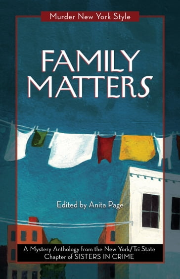 Family Matters - Anita Page - Anne Marie Sutton - Catherine Maiorisi - Cathi Stoler - Clare Toohey - Cynthia Benjamin - Deirdre Verne - Dorothy Mortman - Eileen Dunbaugh - Elizabeth Zelvin - Ellen Quint - Fran Cox - Kate Lincoln - Leigh Neely - Lindsay A. Curcio - Lynne Lederman - New York Tri-State Chapter of Sisters in Crime - Roslyn Siegel - Stephanie Wilson-Flaherty - Terrie Farley Moran - Triss Stein