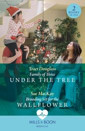 Family Of Three Under The Tree / Brooding Vet For The Wallflower: Family of Three Under the Tree (Wyckford General Hospital) / Brooding Vet for the Wallflower (Mills & Boon Medical)