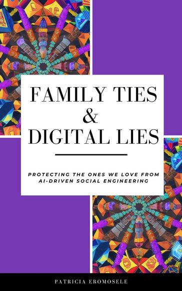 Family Ties & Digital Lies: Protecting the Ones We Love from AI-Driven Social Engineering - Patricia Eromosele